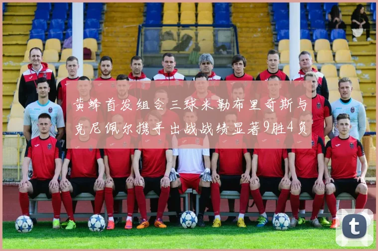 黄蜂首发组合三球米勒布里奇斯与克尼佩尔携手出战战绩显著9胜4负
